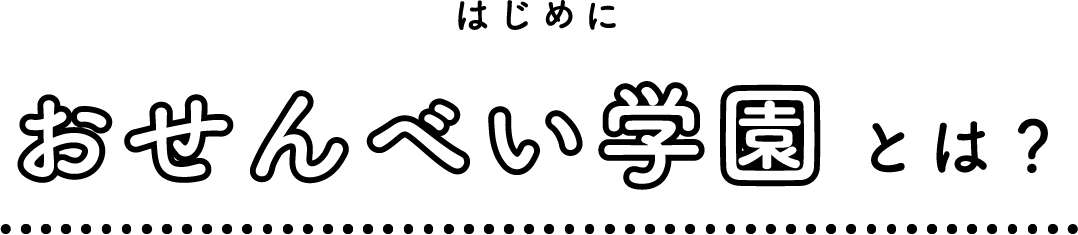 はじめにおせんべい学園とは？