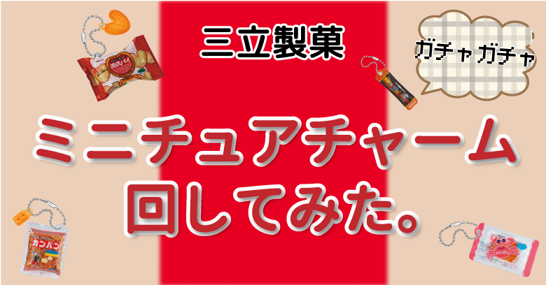 【お菓子のガチャガチャ】三立製菓 ミニチュアチャーム回してみた！
