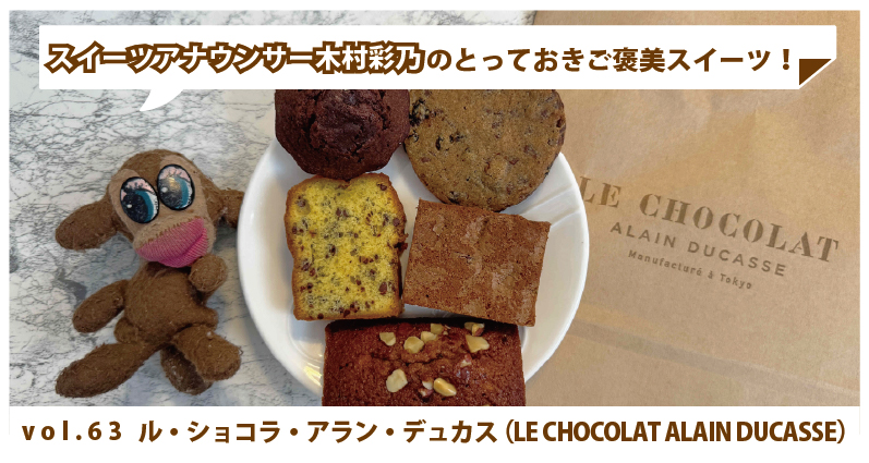 木村彩乃のとっておきご褒美スイーツ！ vol.63 ル・ショコラ・アラン・デュカス （LE CHOCOLAT ALAIN DUCASSE） ～世界的巨匠による旅の焼き菓子～