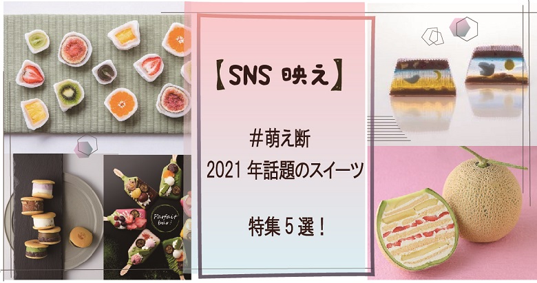 【SNS映え】＃萌え断2021年話題のスイーツ特集５選！